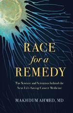 Race for a Remedy: The Science and Scientists behind the Next Life-Saving Cancer Medicine