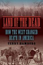 Land of the Dead: How the West Changed Death in America