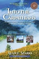 Into the Carpathians: A Journey Through the Heart and History of Central and Eastern Europe (Part 1: The Eastern Mountains) [Deluxe Color Edition]