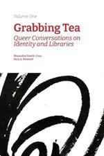 Grabbing Tea: Queer Conversations on Identity and Libraries (Volume One)