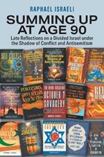 Summing Up at Age 90: Late Reflections on a Divided Israel under the Shadow of Conflict and Antisemitism