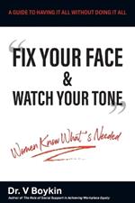 Fix Your Face and Watch Your Tone - Women Know What's Needed: A Guide to Having It All Without Doing It All