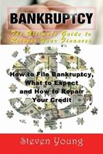 Bankruptcy: The Ultimate Guide to Recover Your Finances: How to File Bankruptcy, What to Expect and How to Repair Your Credit