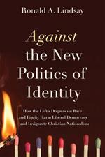 Against the New Politics of Identity: How the Left’s Dogmas on Race and Equity Harm Liberal Democracy—and Invigorate Christian Nationalism
