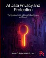 AI Data Privacy and Protection: The Complete Guide to Ethical AI, Data Privacy, and Security