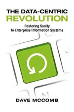 The Data-Centric Revolution: Restoring Sanity to Enterprise Information Systems