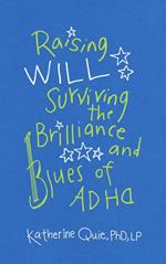 Raising Will: Surviving the Brilliance and Blues of ADHD