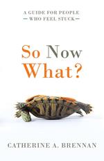 So Now What?: A Guide for People Who Feel Stuck