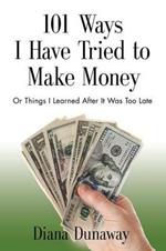 101 Ways I Have Tried to Make Money: or Things I Learned After It Was Too Late