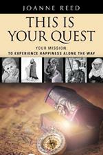 THIS IS YOUR QUEST - Your Mission: To Experience True Happiness Along the Way