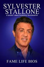 Sylvester Stallone A Short Unauthorized Biography