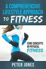 A Comprehensive Lifestyle Approach to Fitness: Core Concepts in Physical Fitness