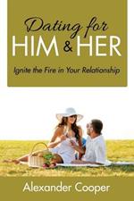 Dating For Him & Her: Ignite the Fire in Your Relationship