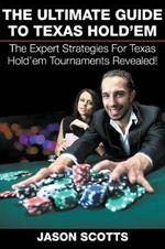 The Ultimate Guide To Texas Hold'em: The Expert Strategies For Texas Hold'em Tournaments Revealed!