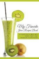 My Favorite Juice Recipes Book: A record of the best juice recipes that I have found or created so far