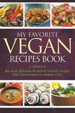 My Favorite Vegan Recipes Book: A Collection Of The Most Delicious & Animal Friendly Recipes That I Have Found Or Created So Far