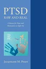 Ptsd Raw and Real: A Reason for Hope and Motivation to Fight on