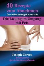 40 Rezepte zum Abnehmen fur vielbeschaftige Lebensstile: Die Loesung im Umgang mit Fett