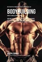 Des Recettes Pour Construire Vos Muscles Au Bodybuilding Avant Et Apres La Competition: Ameliorez Vos Performances Et Recuperez Plus Rapidement Votre Performance En Vous Nourrissant De Repas Faits Pour Batir Les Muscles Et Dissoudre Les Lipides De Votre Corps