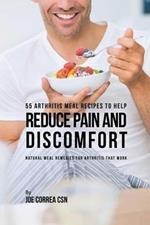 55 Arthritis Meal Recipes to Help Reduce Pain and Discomfort: Natural Meal Remedies for Arthritis That Work