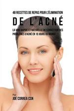 48 Recettes de Repas pour l'elimination de l'acne: La voie rapide et naturelle pour resoudre les problemes d'acne en 10 jours ou moins!