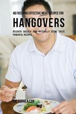 48 Fast and Effective Meal Recipes for Hangovers: Recover Quickly and Naturally Using These Powerful Recipes