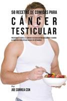 58 Recetas De Comidas Para Cancer Testicular: Prevenga Y Trate El Cancer Testicular Naturalmente Usando Alimentos Especificos Ricos En Vitaminas