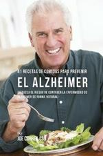 41 Recetas De Comidas Para Prevenir el Alzheimer: !Reduzca El Riesgo de Contraer La Enfermedad de Alzheimer De Forma Natural!