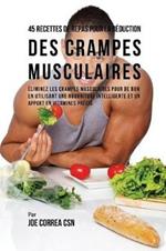 45 Recettes de Repas Pour La Reduction Des Crampes Musculaires: Eliminez Les Crampes Musculaires Pour de Bon En Utilisant Une Nourriture Intelligente Et Un Apport En Vitamines Precis