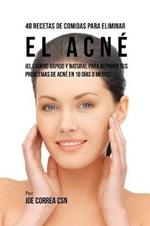 48 Recetas De Comidas Para Eliminar El Acne: !El Camino Rapido y Natural Para Reparar Sus Problemas de Acne En 10 Dias O Menos!