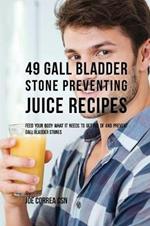49 Gall Bladder Stone Preventing Juice Recipes: Feed Your Body What it needs to get rid of and Prevent Gall Bladder Stones