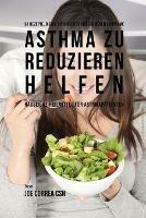 61 Rezepte, die die chronischen und schweren Symptome von Asthma zu reduzieren helfen: Hausliche Heilmittel fur Asthmapatienten