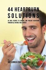44 Heartburn Solutions: 44 Meal Recipes to Control and Prevent Heartburn through All Natural Food Sources