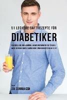 51 leckere Saftrezepte fur Diabetiker: Kontrolliere und behandle deinen Zustand auf naturliche Weise mithilfe von vitaminreicher und biologischer Zutaten