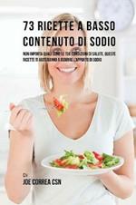 73 Ricette A Basso Contenuto Di Sodio: Non Importa Quali Sono Le Tue Condizioni Di Salute, Queste Ricette Ti Aiuteranno A Ridurre L'apporto Di Sodio