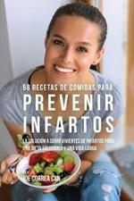 58 Recetas De Comidas Para Prevenir Infartos: La Solucion a Sobrevivientes De Infartos Para Una Dieta Saludable y Una Vida Larga