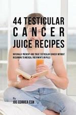 44 Testicular Cancer Juice Recipes: Naturally Prevent and Treat Testicular Cancer without Recurring to Medical Treatments or Pills
