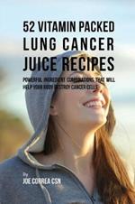 52 Vitamin Packed Lung Cancer Juice Recipes: Powerful Ingredient Combinations That Will Help Your Body Destroy Cancer Cells