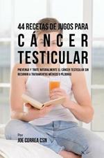 44 Recetas de Jugos Para Cancer Testicular: Prevenga y Trate Naturalmente el Cancer Testicular Sin Recurrir a Tratamientos Medicos o Pildoras