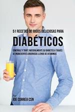 51 Recetas de Jugos Deliciosos Para Diabeticos: Controle y Trate Naturalmente su Diabetes a Traves de Ingredientes Organicos Llenos de Vitaminas