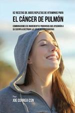 52 Recetas de Jugos Repletas de Vitaminas Para el Cancer de Pulmon: Combinaciones de Ingredientes Poderosos Que Ayudaran a su Cuerpo a Destruir las Celulas Cancerigenas