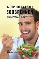 44 Loesungen gegen Sodbrennen: 44 Rezepte um Sodbrennen mit naturlichem Essen zu kontrollieren und vorzubeugen