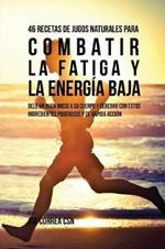 46 Recetas de Jugos Naturales Para Combatir la Fatiga y la Energia Baja: 46 Recetas de Jugos Naturales Para Combatir la Fatiga y la Energia Baja