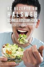 52 Rezepte um Halsweh schnell loszuwerden: Erhoehe die Vitamin- und Mineralienzufuhr, um dein Immunsystem zu starken und dein Halsweh auszukurieren