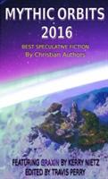 Mythic Orbits 2016: BEST SPECULATIVE FICTION By Christian Authors