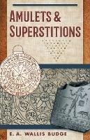 Amulets and Superstitions: The Original Texts With Translations and Descriptions of a Long Series of Egyptian, Sumerian, Assyrian, Hebrew, Christian