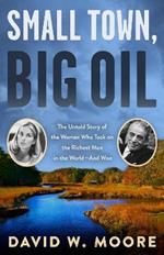 Small Town, Big Oil: The Untold Story of the Women Who Took on the Richest Man in the World-And Won