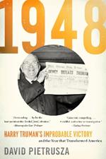 1948: Harry Truman’s Improbable Victory and the Year That Transformed America