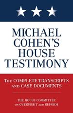 Michael Cohen's House Testimony: The Complete Transcripts and Case Documents