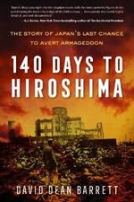 140 Days to Hiroshima: The Story of Japan's Last Chance to Avert Armageddon